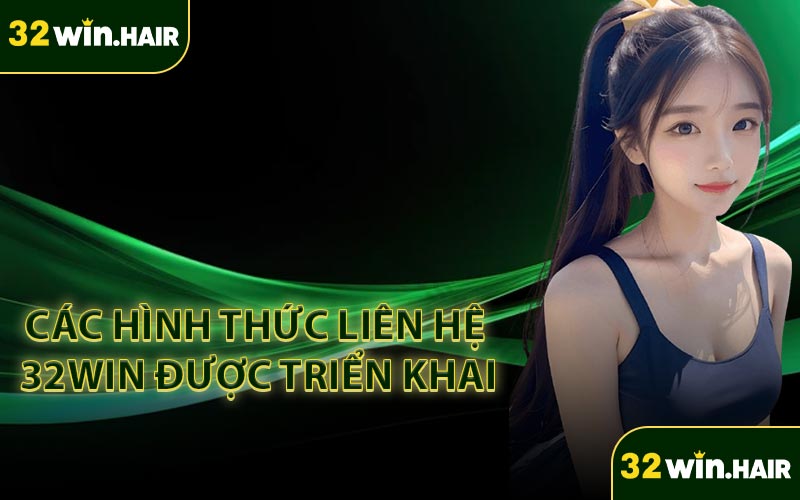 Các hình thức liên hệ 32win được triển khai