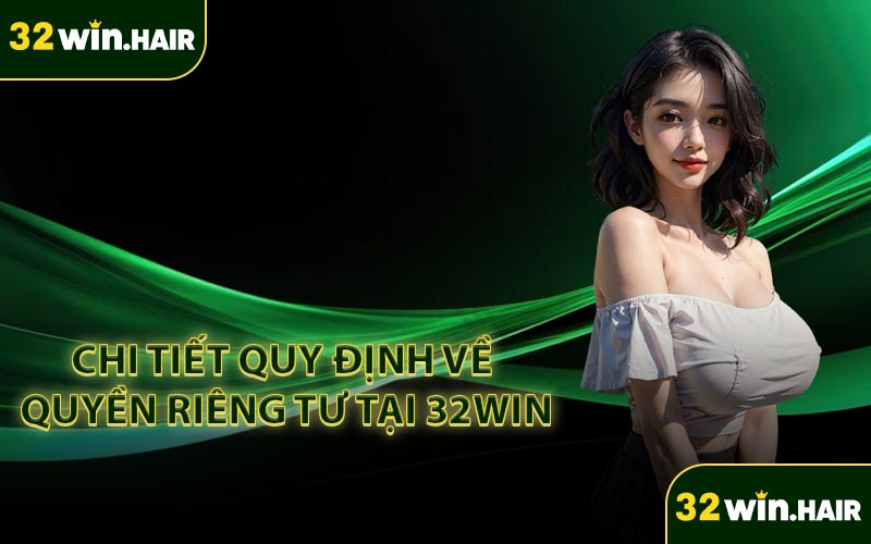 Chi tiết quy định về quyền riêng tư tại 32win
