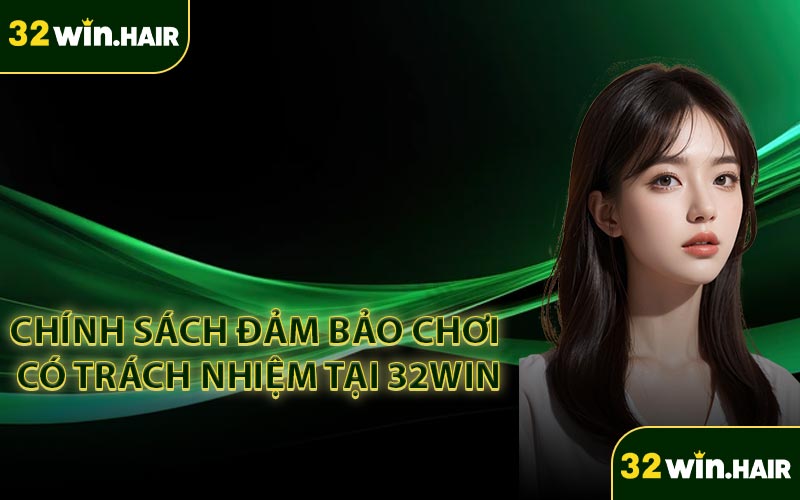 Chính sách đảm bảo chơi có trách nhiệm tại 32WIN