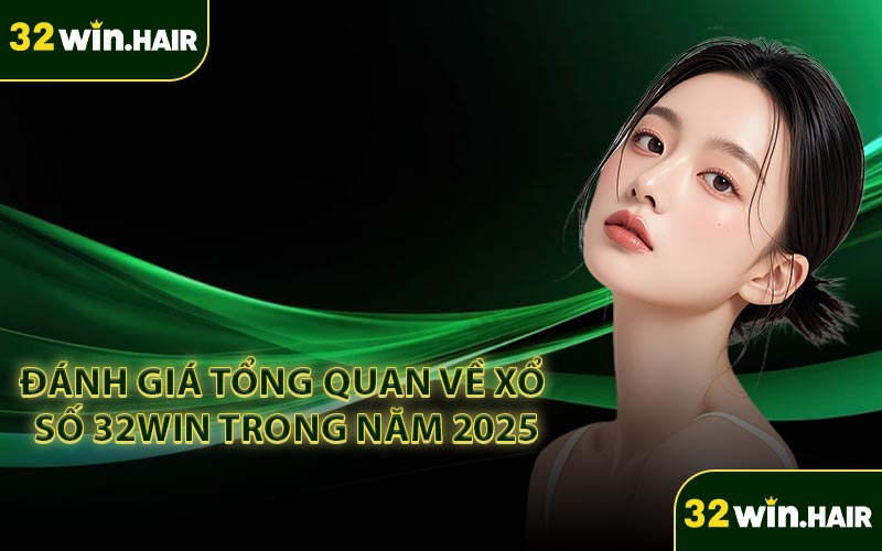Đánh giá tổng quan về xổ số 32WIN trong năm 2025