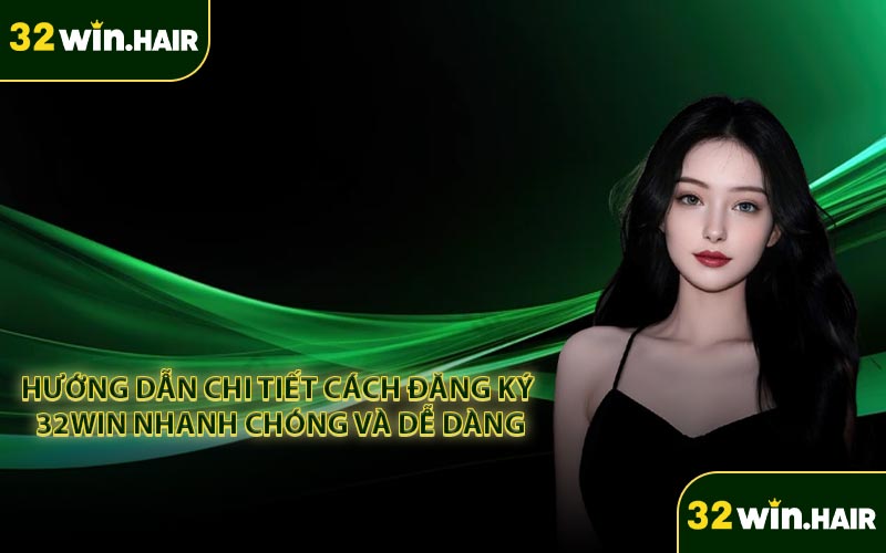 Hướng dẫn chi tiết cách đăng ký 32Win nhanh chóng và dễ dàng