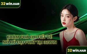 Khám phá chi tiết về nổ hũ Đại Phát tại 32Win