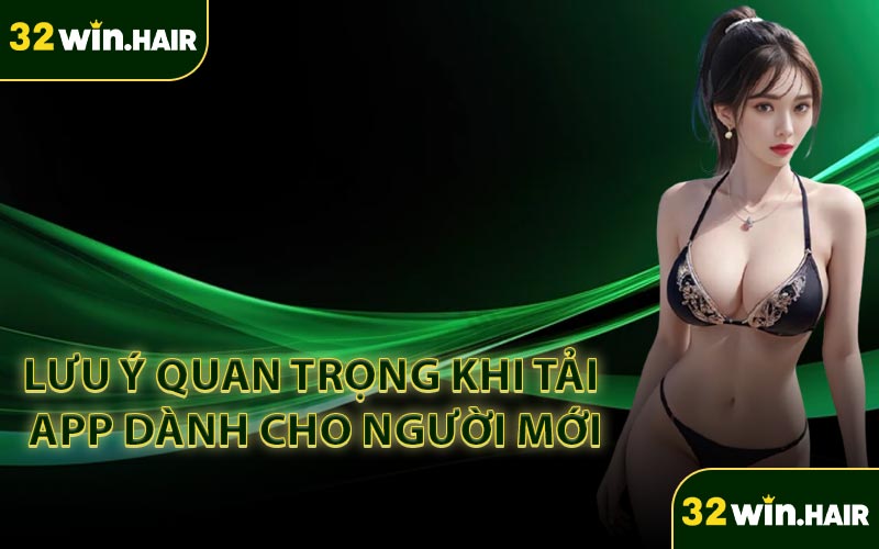 Lưu ý quan trọng khi tải app dành cho người mới