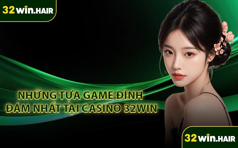Những tựa game đình đám nhất tại casino 32win