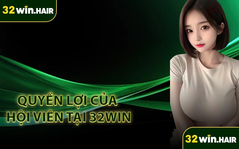 Quyền lợi của hội viên tại 32WIN